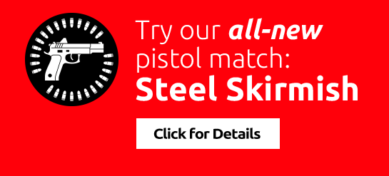 Try our all-new pistol match: Steel Skirmish. Click for details.